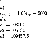 1. \\ a)\\ C_{n+1}=1.05C_n-2000\\ d'o\\ c1=103000\\ c2=106150\\ c3=109457.5\\